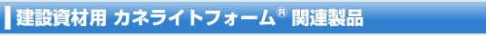 建設資材用カネライトフォーム関連製品